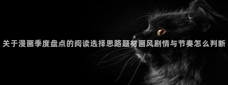 漫蛙漫画冒险漫画：关于漫画季度盘点的阅读选择思路题材画风剧情与节奏怎么判断