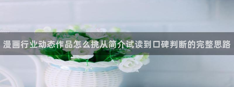 漫蛙漫画最新连载推荐：漫画行业动态作品怎么挑从简介试读到口碑判断的完整思路