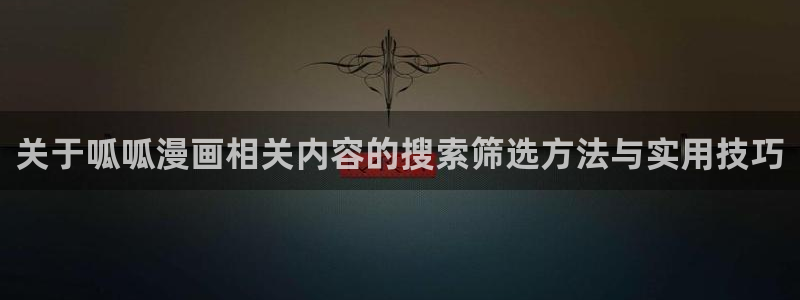 漫蛙漫画完结榜：关于呱呱漫画相关内容的搜索筛选方法与实用技巧