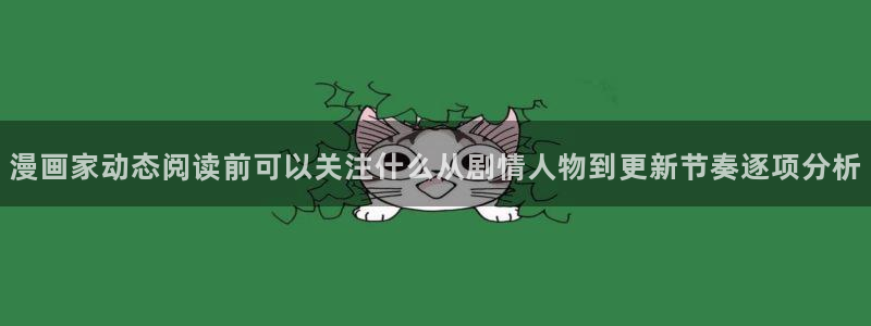 漫蛙漫画最新作品:漫画家动态阅读前可以关注什么从剧情人物到更新节奏逐项分析