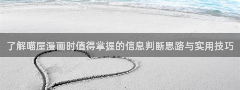 漫蛙漫画最新地址入口：了解喵屋漫画时值得掌握的信息判断思路与实用技巧