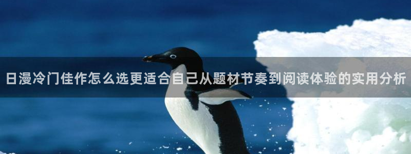 漫蛙漫画热门漫画排行：日漫冷门佳作怎么选更适合自己从题材节奏到阅读体验的实用分析