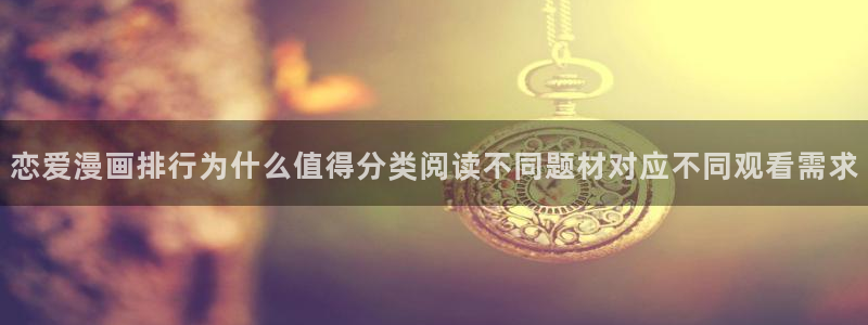 漫蛙漫画漫画推荐大全:恋爱漫画排行为什么值得分类阅读不同题材对应不同观看需求